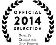 Official Selection, Santa Fe Independent Film Festival 2014